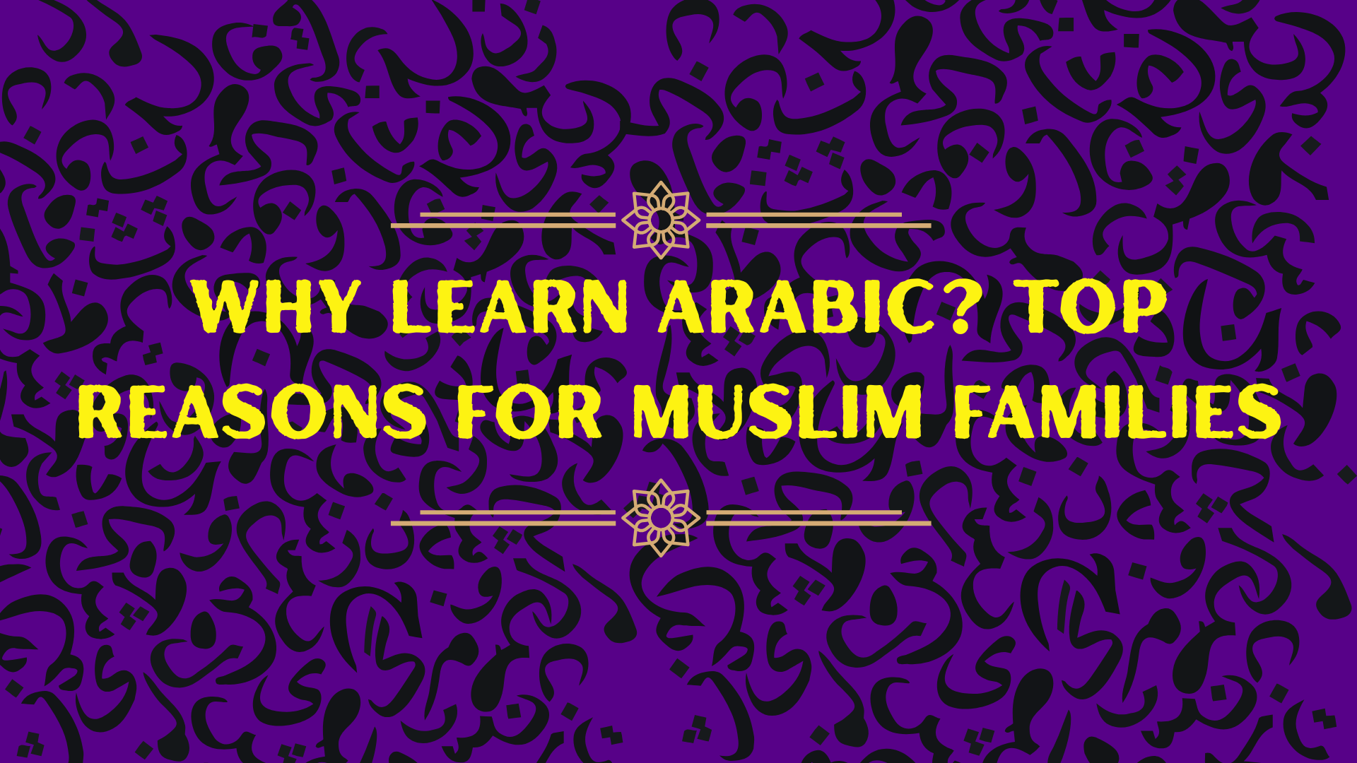 Why Learn Arabic? Top Reasons for Muslim Families